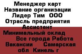 Менеджер карт › Название организации ­ Лидер Тим, ООО › Отрасль предприятия ­ Ассистент › Минимальный оклад ­ 25 000 - Все города Работа » Вакансии   . Самарская обл.,Кинель г.